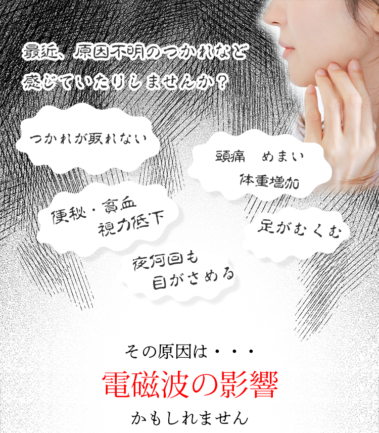 最近、原因不明のつかれなど
感じていたりしませんか？電磁波の影響かもしれません